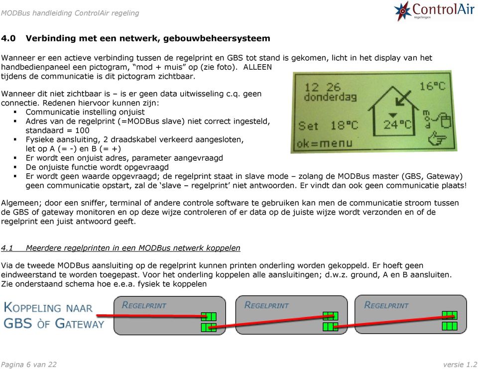 Redenen hiervoor kunnen zijn: Communicatie instelling onjuist Adres van de regelprint (=MODBus slave) niet correct ingesteld, standaard = 100 Fysieke aansluiting, 2 draadskabel verkeerd aangesloten,