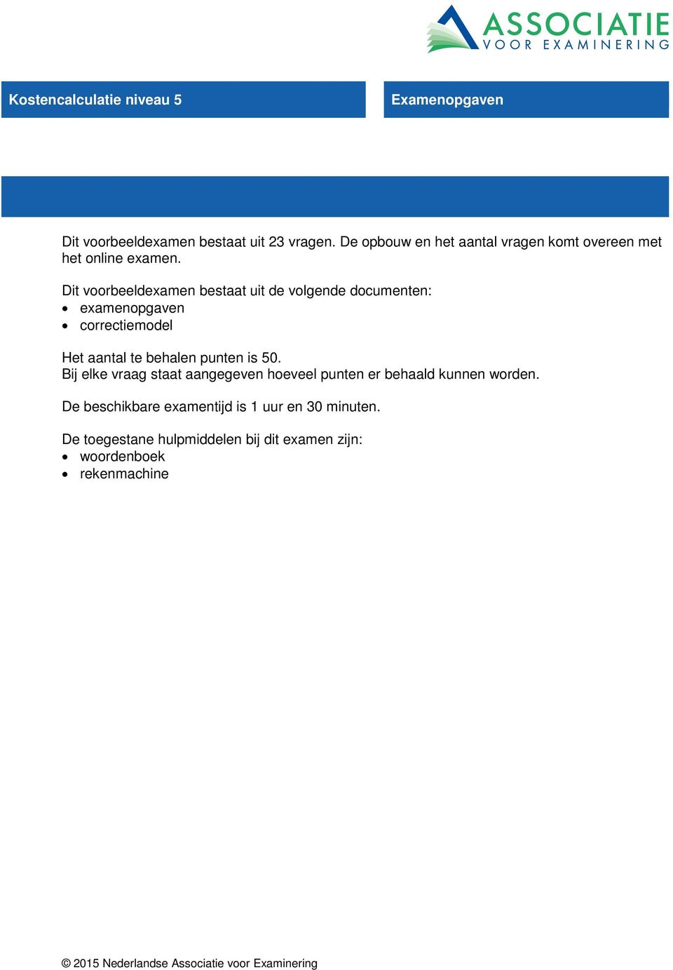 Dit voorbeeldexamen bestaat uit de volgende documenten: examenopgaven correctiemodel Het aantal te behalen punten is 50.