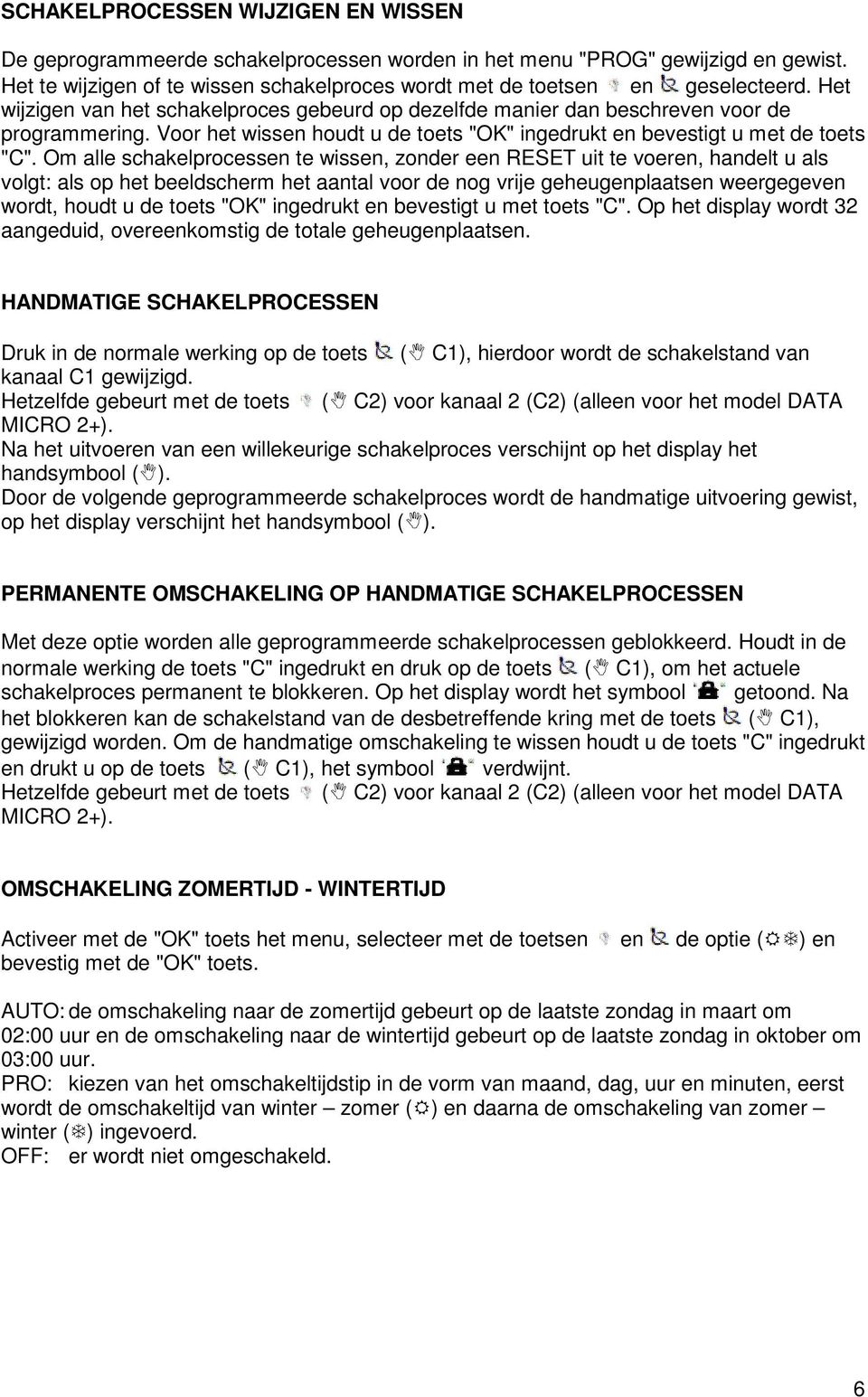 Om alle schakelprocessen te wissen, zonder een RESET uit te voeren, handelt u als volgt: als op het beeldscherm het aantal voor de nog vrije geheugenplaatsen weergegeven wordt, houdt u de toets "OK"