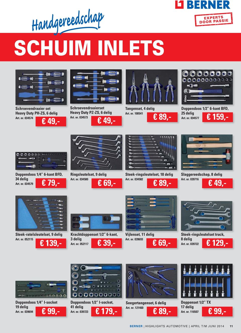 nr. 034582 Slaggereedschap, 8 delig Art. nr. 039716 89,- 49,- Steek-ratelsleutelset, t l t l t 9 delig Krachtdoppenset t 1/2 6-kant, Vijlenset, 11 delig Steek-ringsleutelset t l t truck, Art. nr. 052115 3 delig Art.