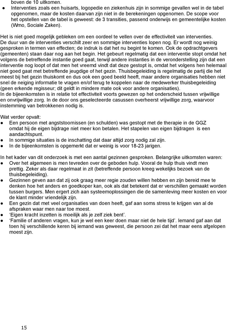 Het is niet goed mogelijk gebleken om een oordeel te vellen over de effectiviteit van interventies. De duur van de interventies verschilt zeer en sommige interventies lopen nog.