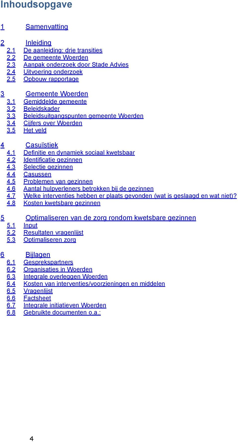 1 Definitie en dynamiek sociaal kwetsbaar 4.2 Identificatie gezinnen 4.3 Selectie gezinnen 4.4 Casussen 4.5 Problemen van gezinnen 4.6 Aantal hulpverleners betrokken bij de gezinnen 4.