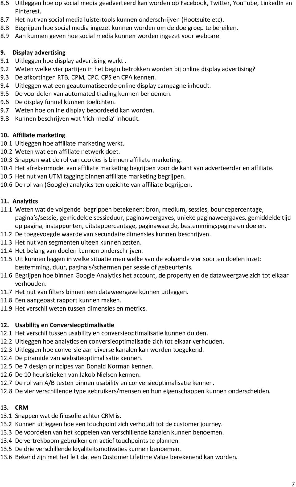 9.3 De afkortingen RTB, CPM, CPC, CPS en CPA kennen. 9.4 Uitleggen wat een geautomatiseerde online display campagne inhoudt. 9.5 De voordelen van automated trading kunnen benoemen. 9.6 De display funnel kunnen toelichten.