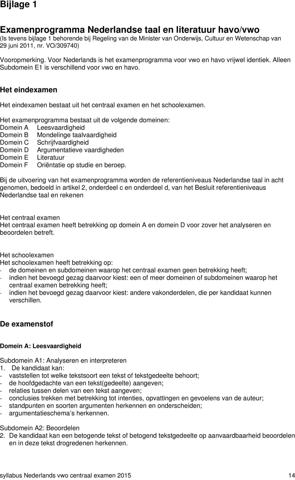 Het eindexamen Het eindexamen bestaat uit het centraal examen en het schoolexamen.