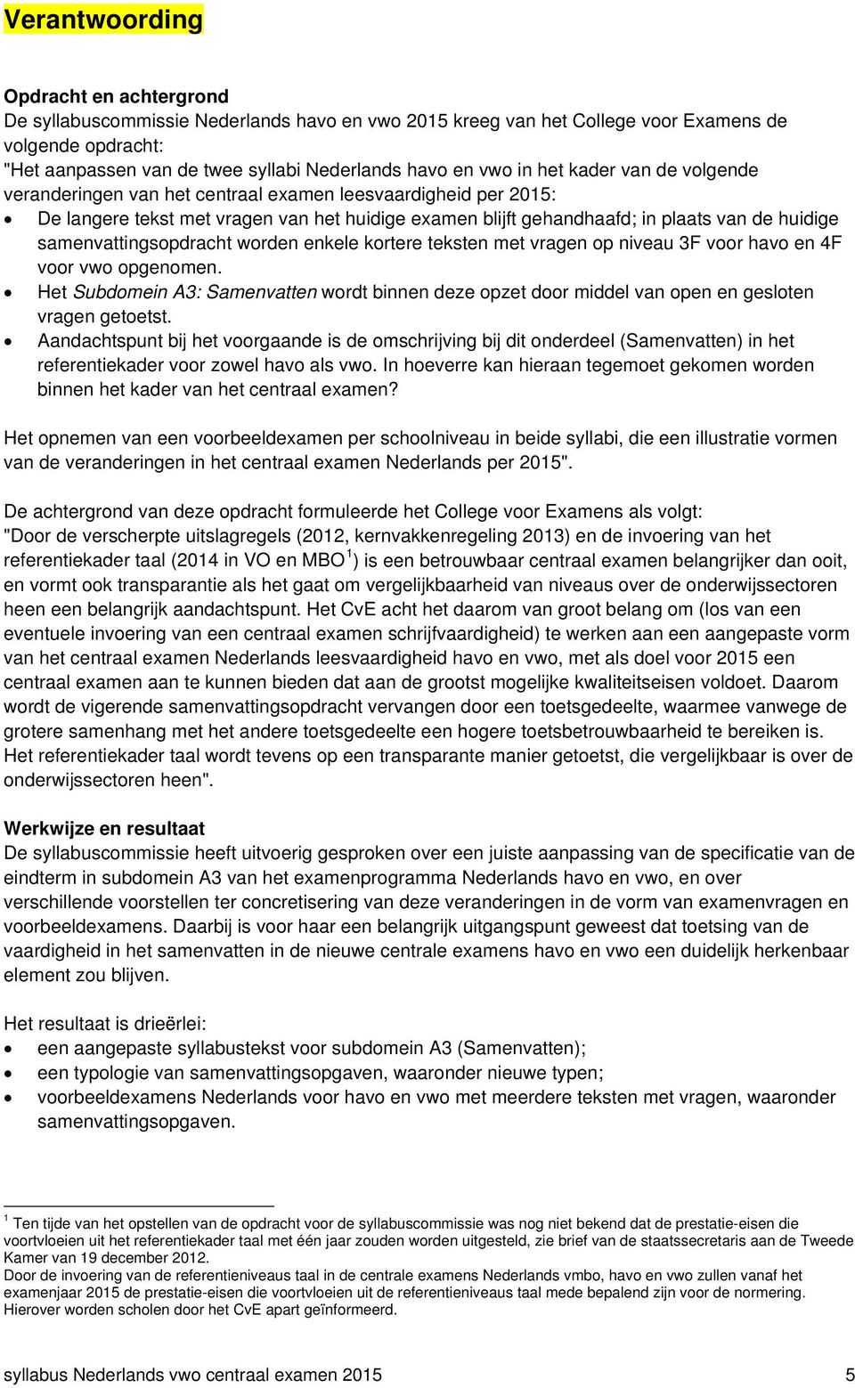 samenvattingsopdracht worden enkele kortere teksten met vragen op niveau 3F voor havo en 4F voor vwo opgenomen.