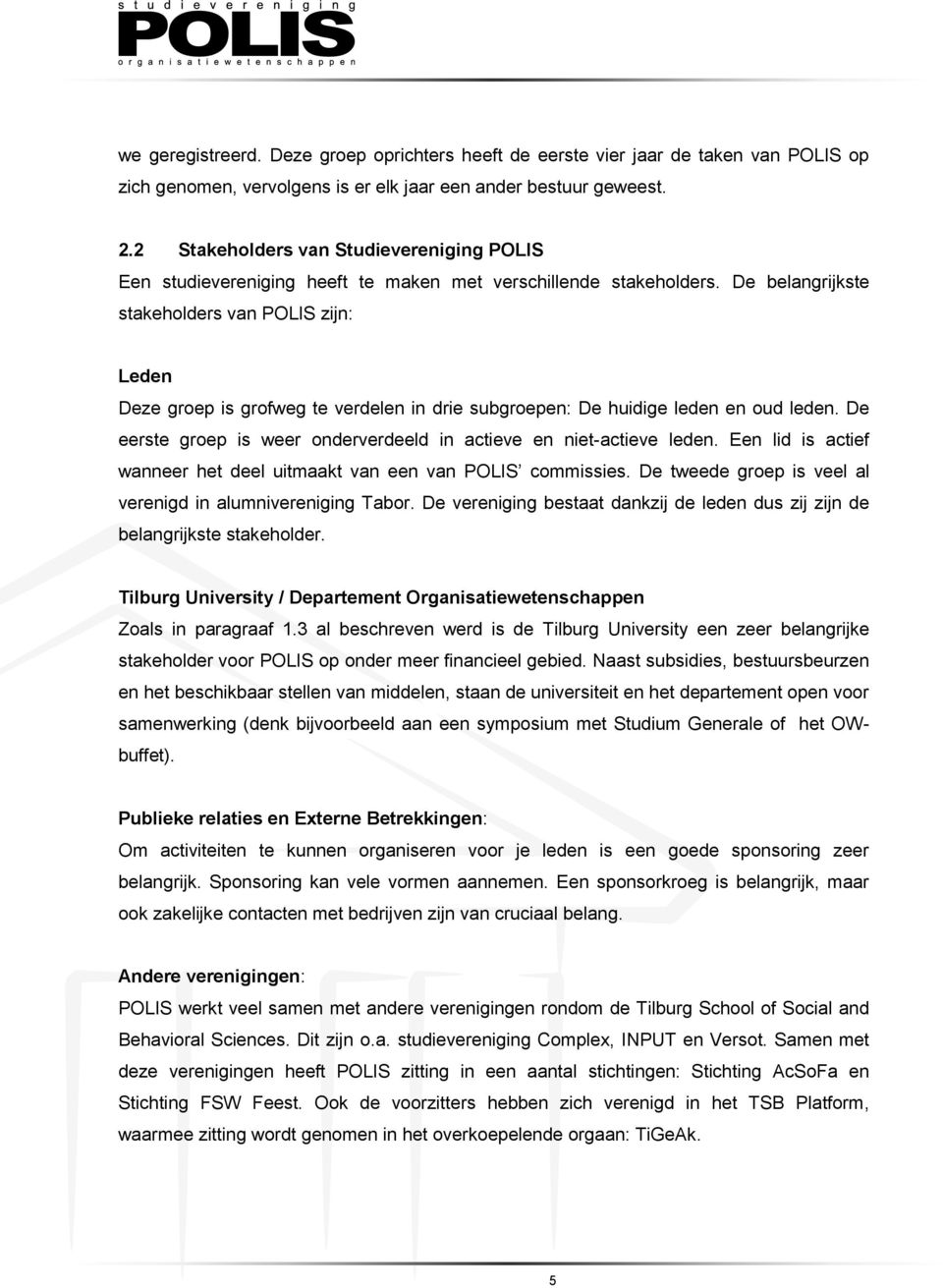 De belangrijkste stakeholders van POLIS zijn: Leden Deze groep is grofweg te verdelen in drie subgroepen: De huidige leden en oud leden.