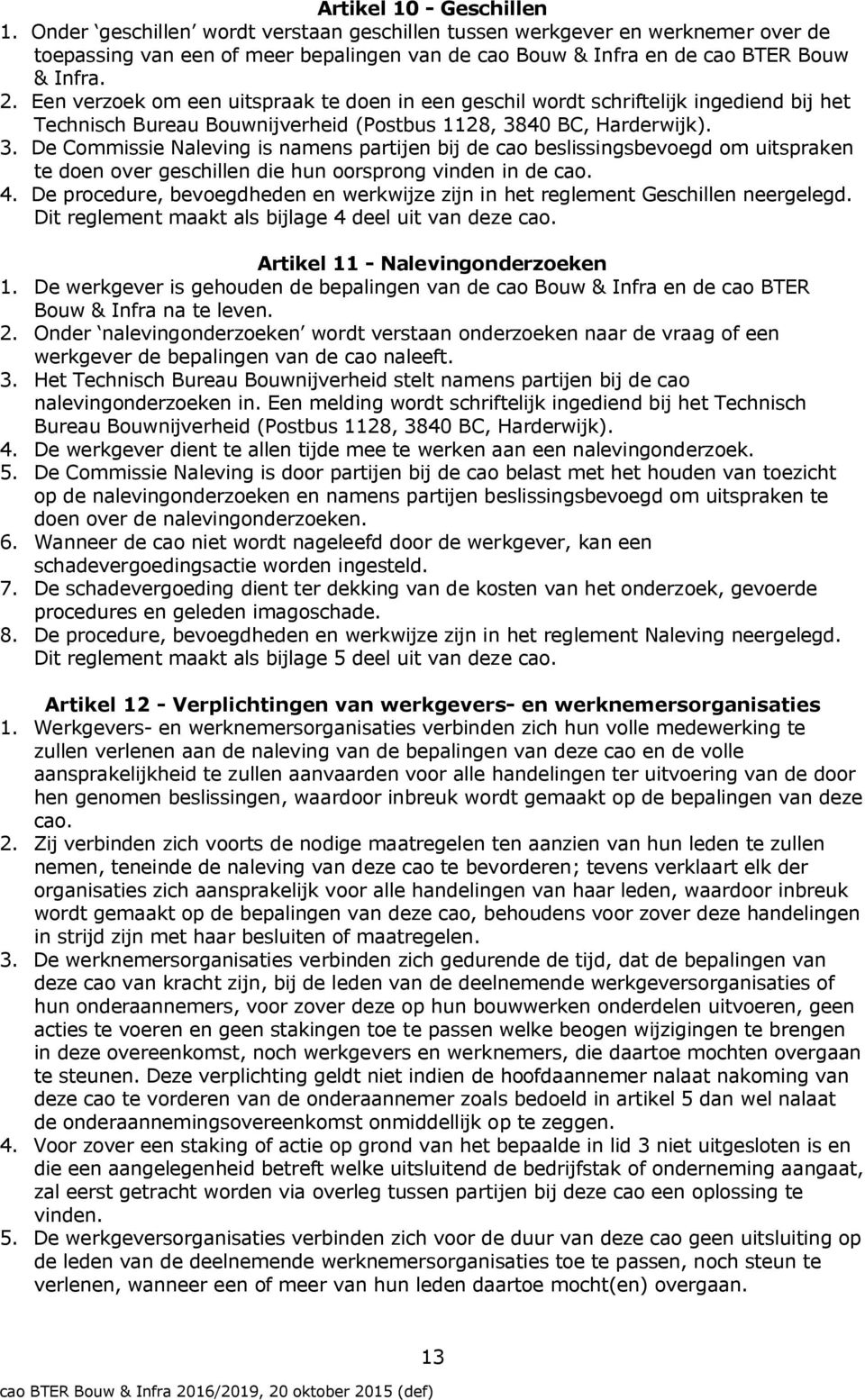 40 BC, Harderwijk). 3. De Commissie Naleving is namens partijen bij de cao beslissingsbevoegd om uitspraken te doen over geschillen die hun oorsprong vinden in de cao. 4.