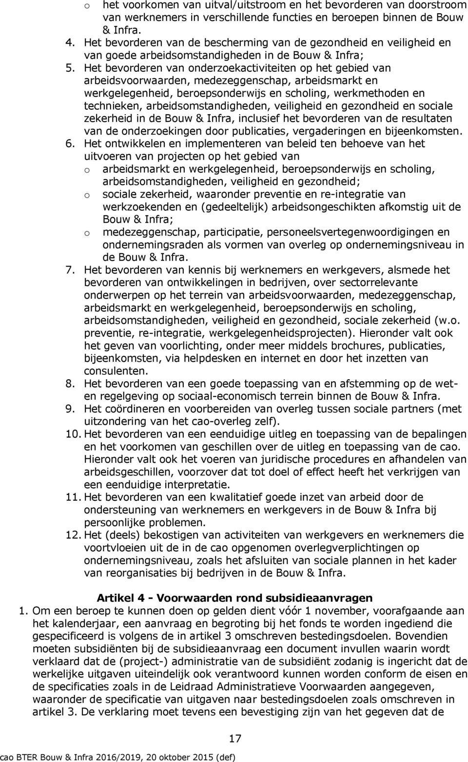 Het bevorderen van onderzoekactiviteiten op het gebied van arbeidsvoorwaarden, medezeggenschap, arbeidsmarkt en werkgelegenheid, beroepsonderwijs en scholing, werkmethoden en technieken,