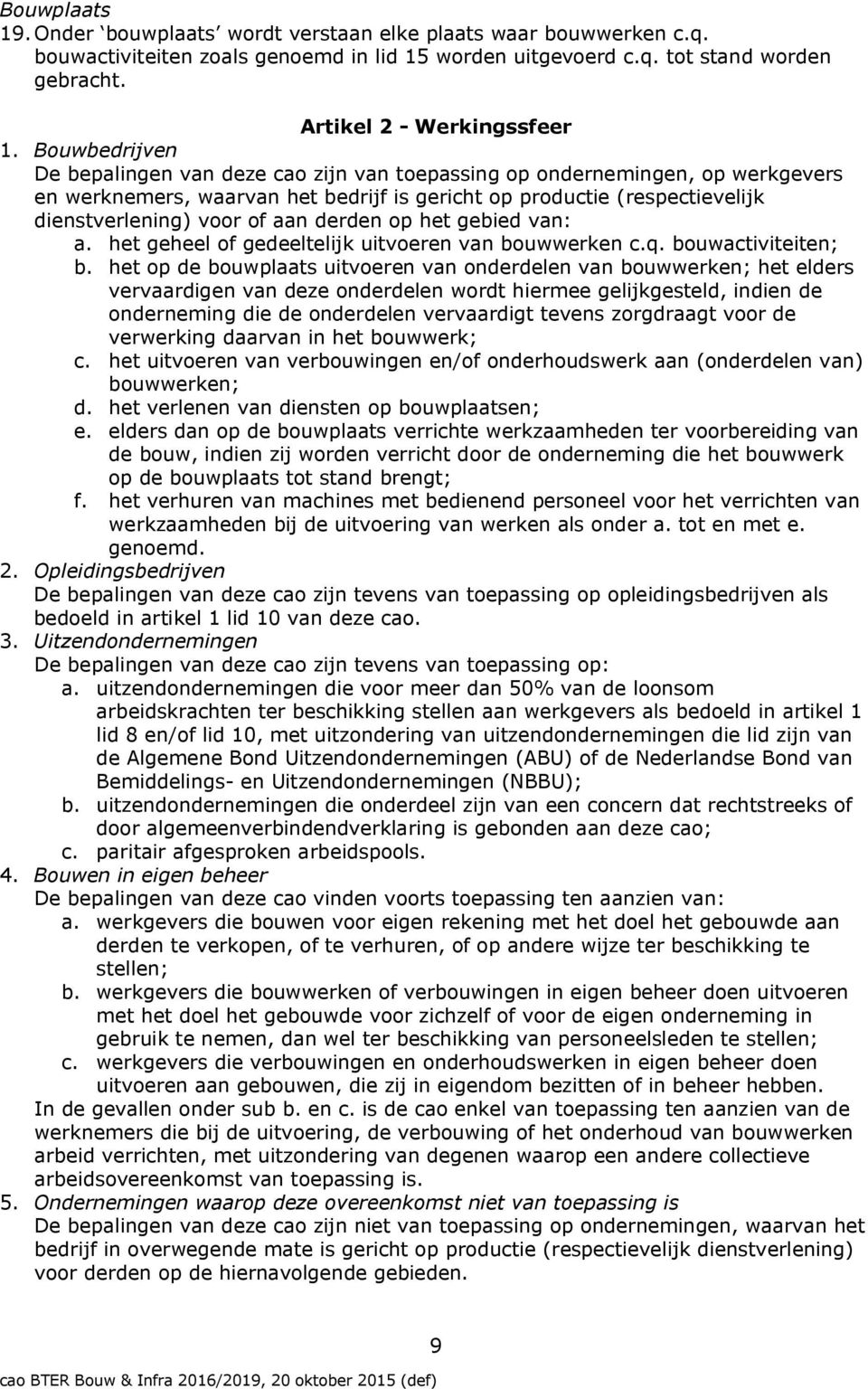 derden op het gebied van: a. het geheel of gedeeltelijk uitvoeren van bouwwerken c.q. bouwactiviteiten; b.