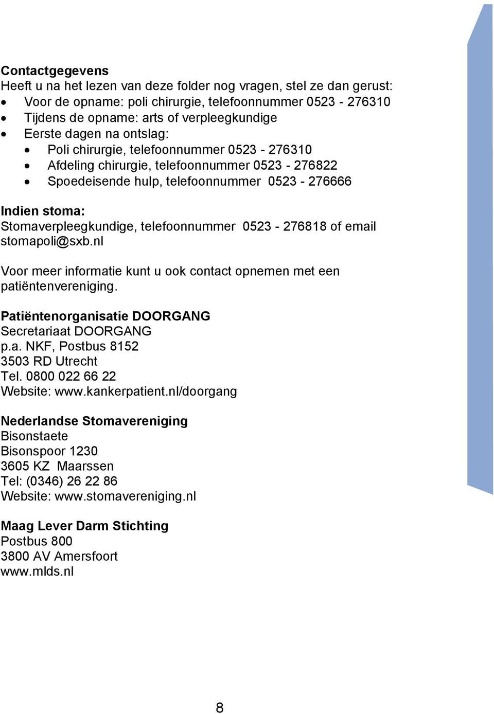 0523-276818 of email stomapoli@sxb.nl Voor meer informatie kunt u ook contact opnemen met een patiëntenvereniging. Patiëntenorganisatie DOORGANG Secretariaat DOORGANG p.a. NKF, Postbus 8152 3503 RD Utrecht Tel.