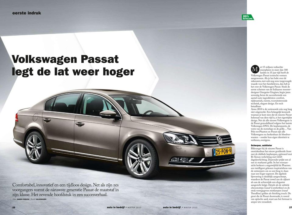 Tekst: Marek Debicki Beeld: Volkswagen M et 15 miljoen verkochte exemplaren in meer dan 100 landen in 35 jaar tijd heeft de Volkswagen Passat iconische vormen aangenomen.