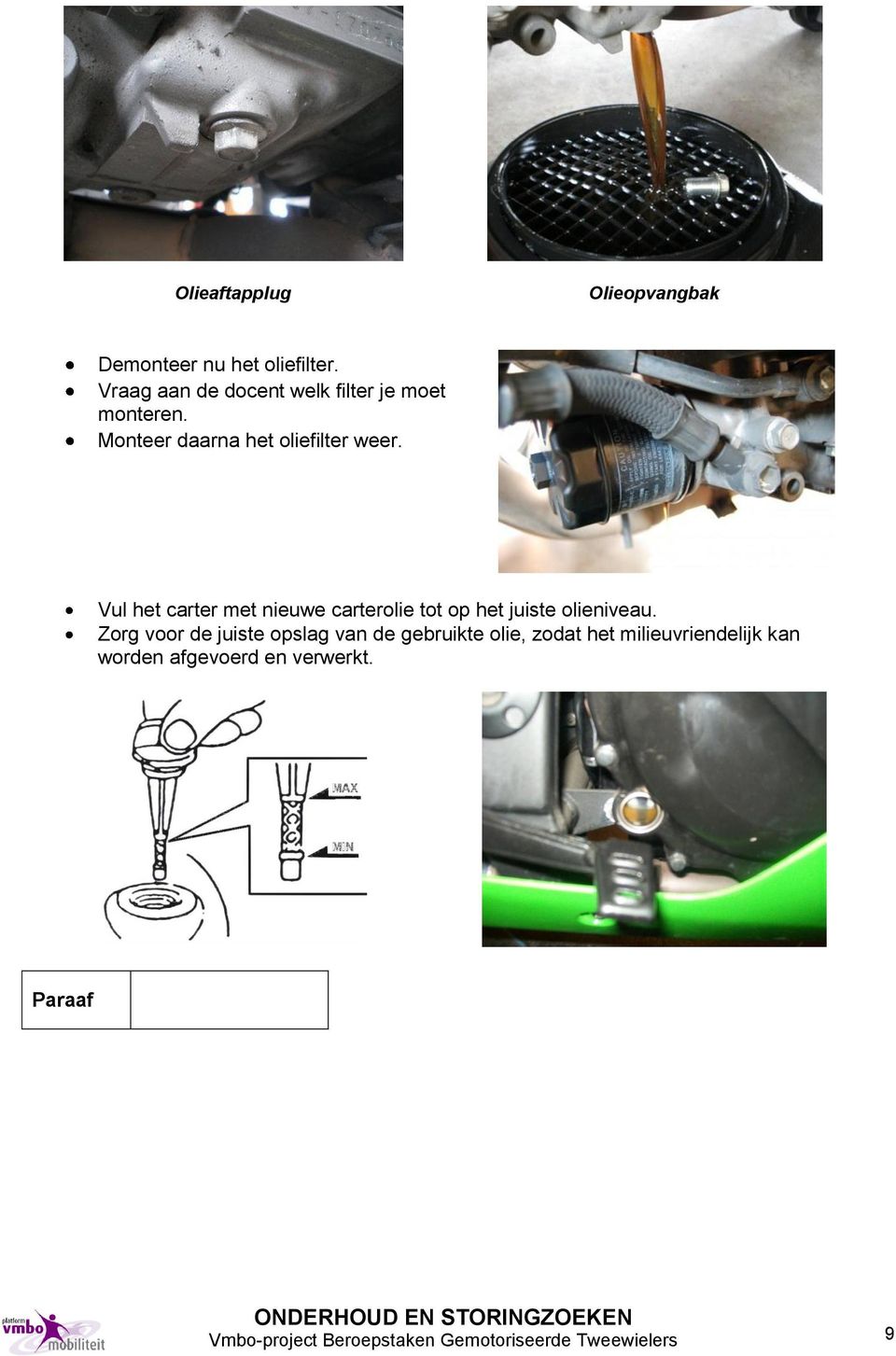 Vul het carter met nieuwe carterolie tot op het juiste olieniveau.