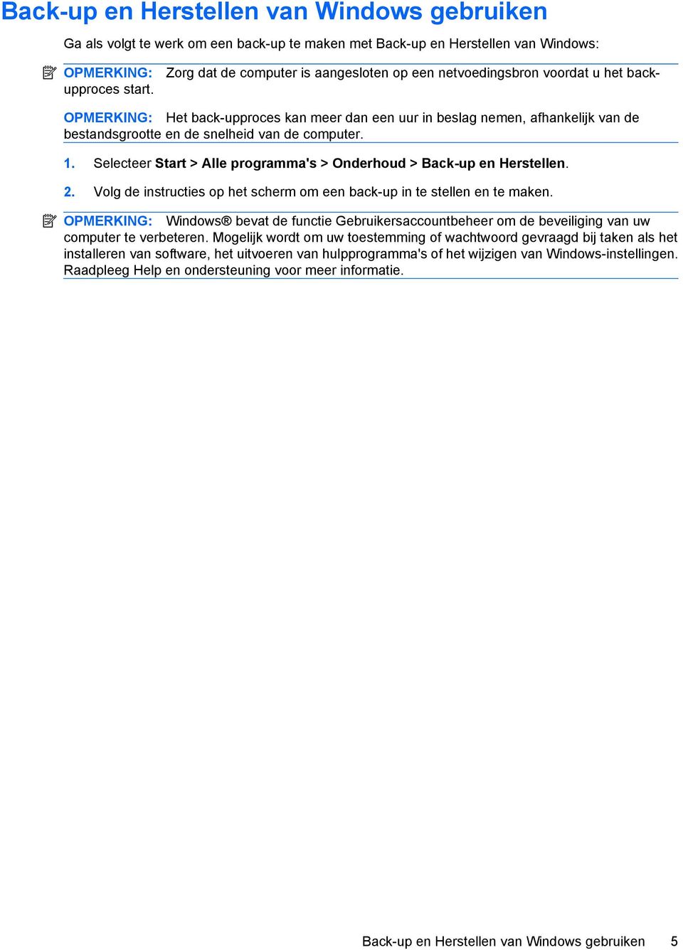 Selecteer Start > Alle programma's > Onderhoud > Back-up en Herstellen. 2. Volg de instructies op het scherm om een back-up in te stellen en te maken.