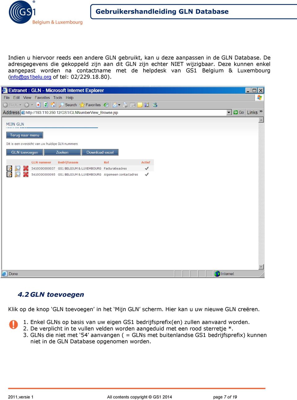 2 GLN toevoegen Klik op de knop GLN toevoegen in het Mijn GLN scherm. Hier kan u uw nieuwe GLN creëren. 1. Enkel GLNs op basis van uw eigen GS1 bedrijfsprefix(en) zullen aanvaard worden. 2.