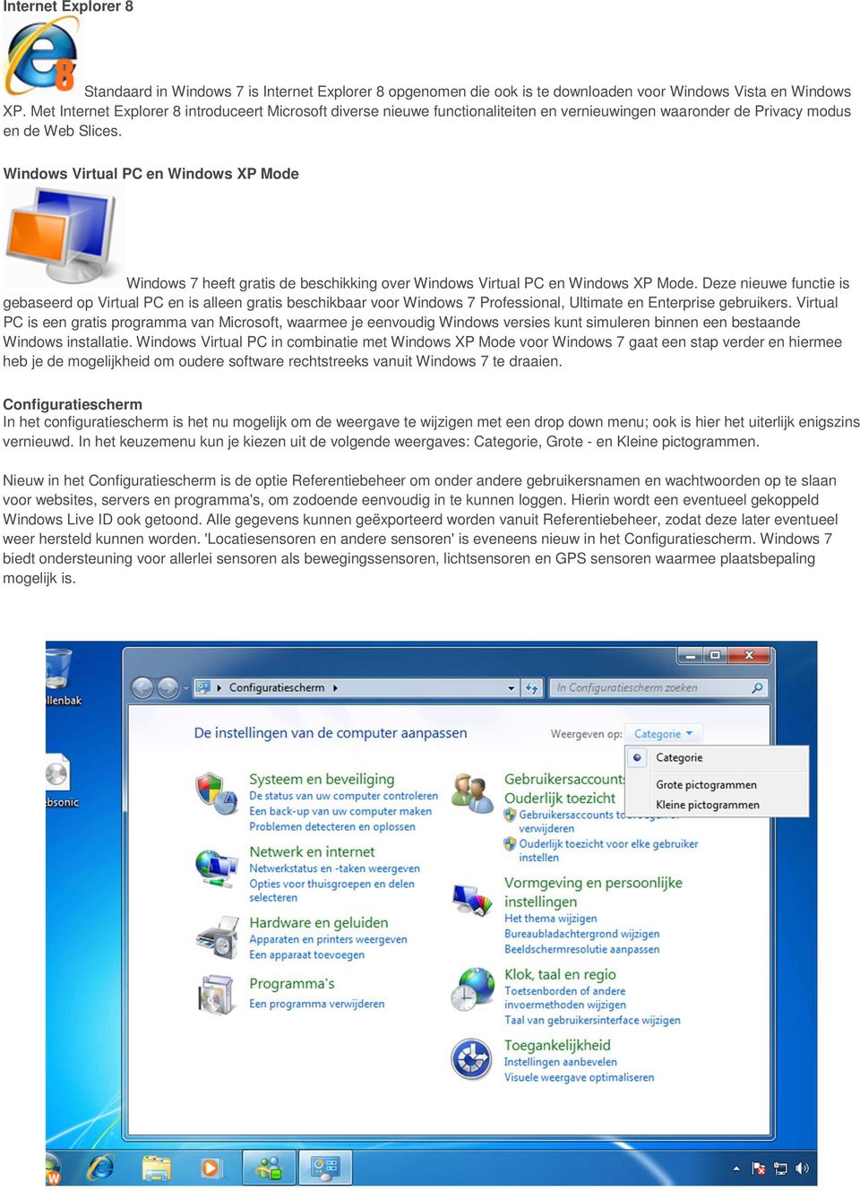 Windows Virtual PC en Windows XP Mode Windows 7 heeft gratis de beschikking over Windows Virtual PC en Windows XP Mode.