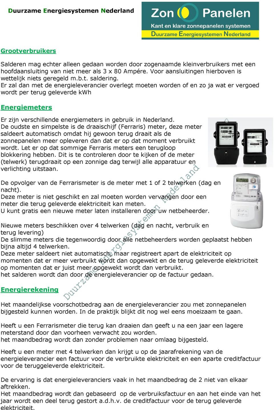 Er zal dan met de energieleverancier overlegt moeten worden of en zo ja wat er vergoed wordt per terug geleverde kwh Energiemeters Er zijn verschillende energiemeters in gebruik in Nederland.