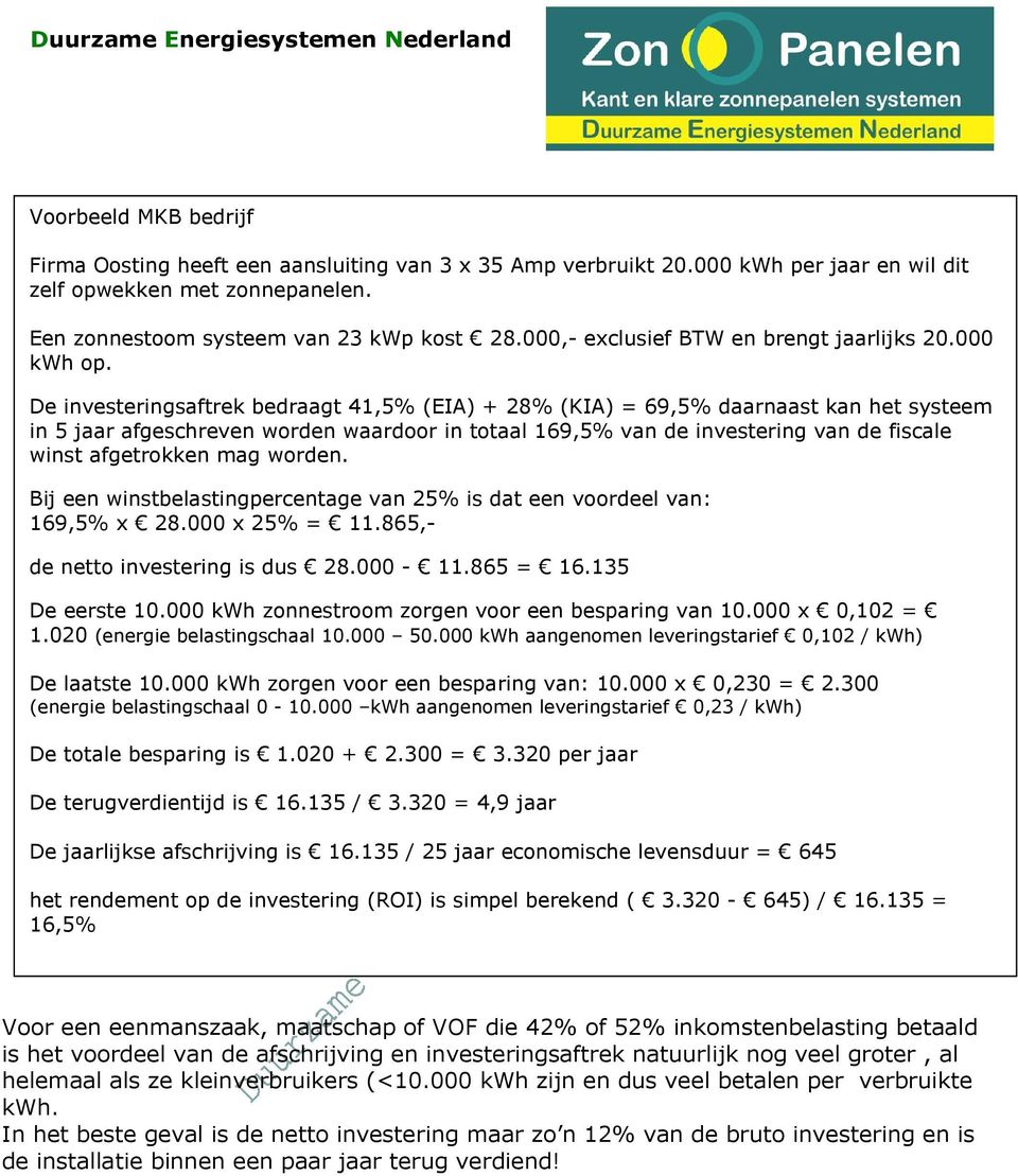 De investeringsaftrek bedraagt 41,5% (EIA) + 28% (KIA) = 69,5% daarnaast kan het systeem in 5 jaar afgeschreven worden waardoor in totaal 169,5% van de investering van de fiscale winst afgetrokken