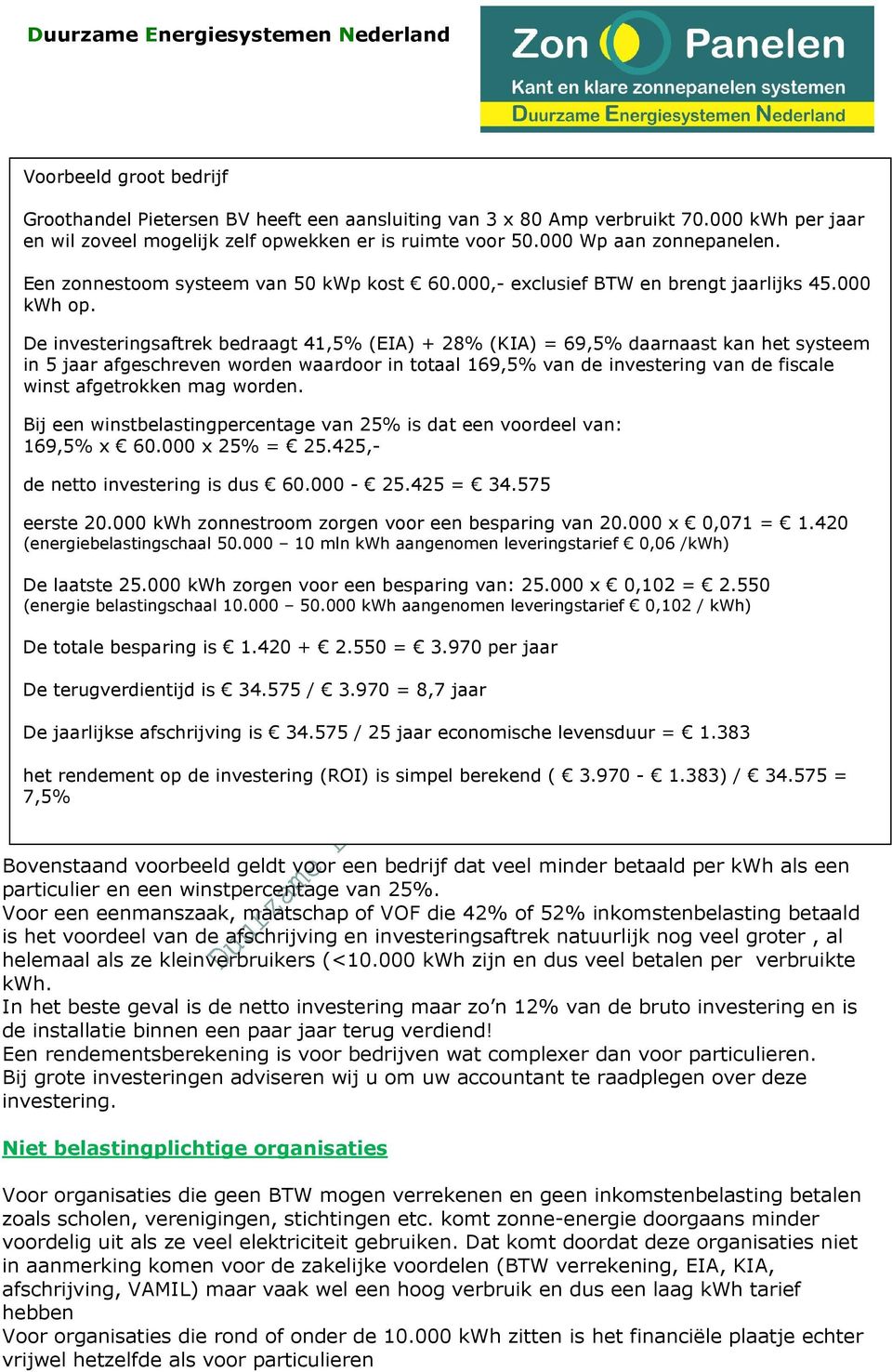 De investeringsaftrek bedraagt 41,5% (EIA) + 28% (KIA) = 69,5% daarnaast kan het systeem in 5 jaar afgeschreven worden waardoor in totaal 169,5% van de investering van de fiscale winst afgetrokken