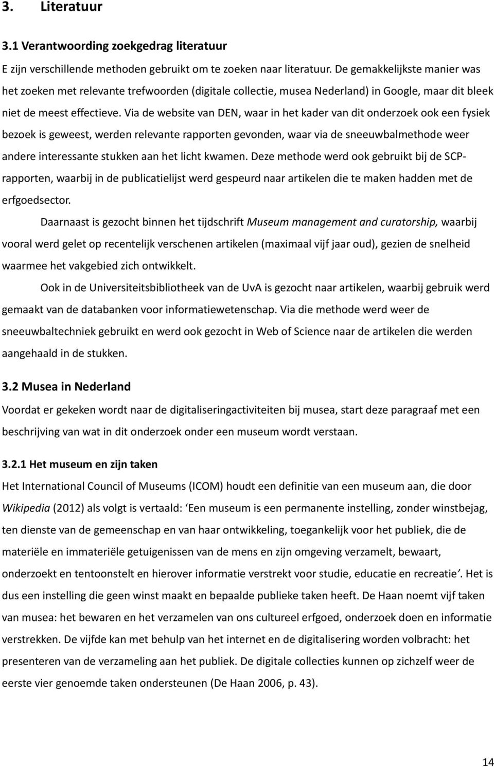 Via de website van DEN, waar in het kader van dit onderzoek ook een fysiek bezoek is geweest, werden relevante rapporten gevonden, waar via de sneeuwbalmethode weer andere interessante stukken aan