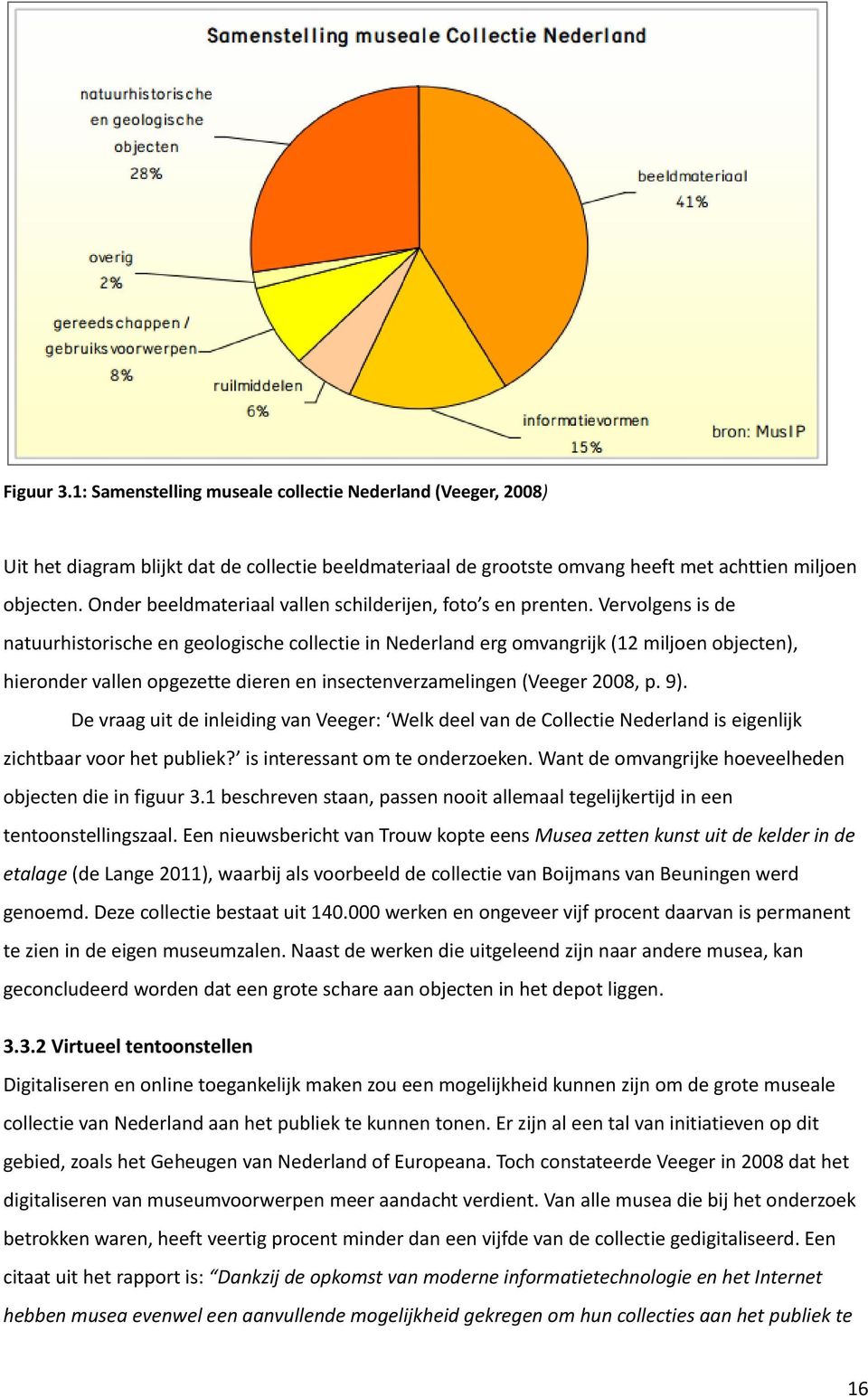 Vervolgens is de natuurhistorische en geologische collectie in Nederland erg omvangrijk (12 miljoen objecten), hieronder vallen opgezette dieren en insectenverzamelingen (Veeger 2008, p. 9).