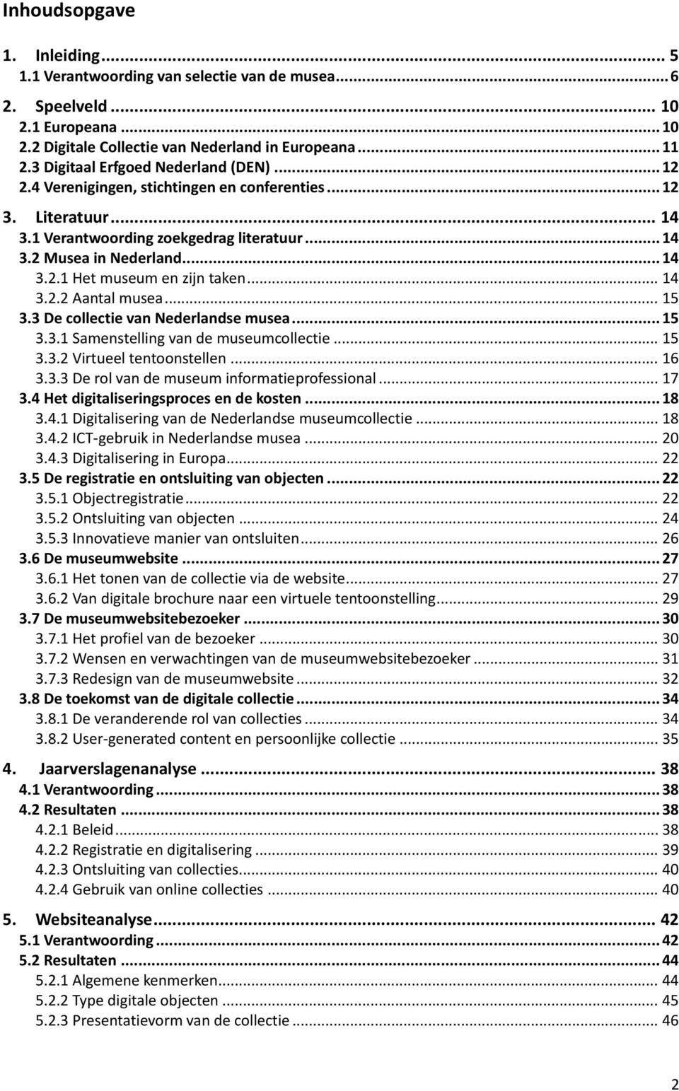 .. 14 3.2.2 Aantal musea... 15 3.3 De collectie van Nederlandse musea... 15 3.3.1 Samenstelling van de museumcollectie... 15 3.3.2 Virtueel tentoonstellen... 16 3.3.3 De rol van de museum informatieprofessional.