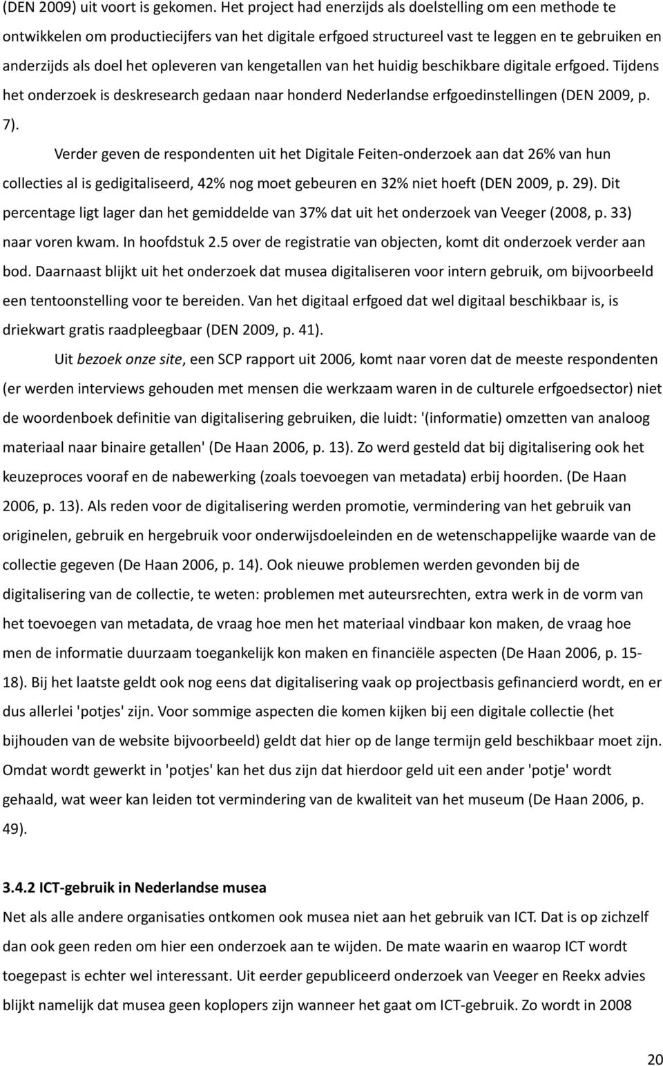 van kengetallen van het huidig beschikbare digitale erfgoed. Tijdens het onderzoek is deskresearch gedaan naar honderd Nederlandse erfgoedinstellingen (DEN 2009, p. 7).