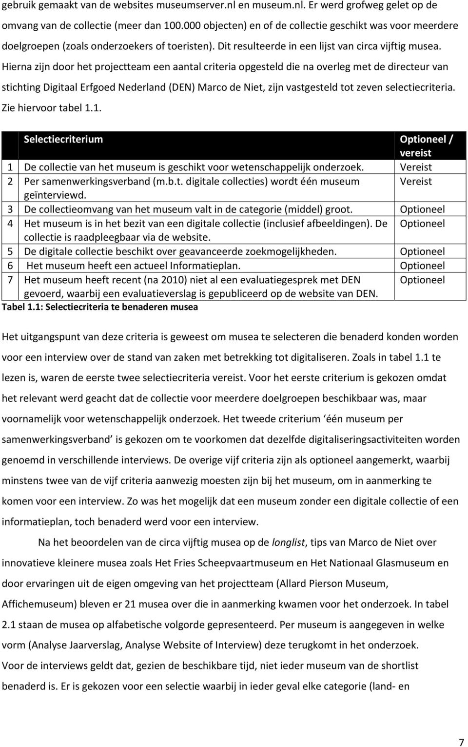 Hierna zijn door het projectteam een aantal criteria opgesteld die na overleg met de directeur van stichting Digitaal Erfgoed Nederland (DEN) Marco de Niet, zijn vastgesteld tot zeven