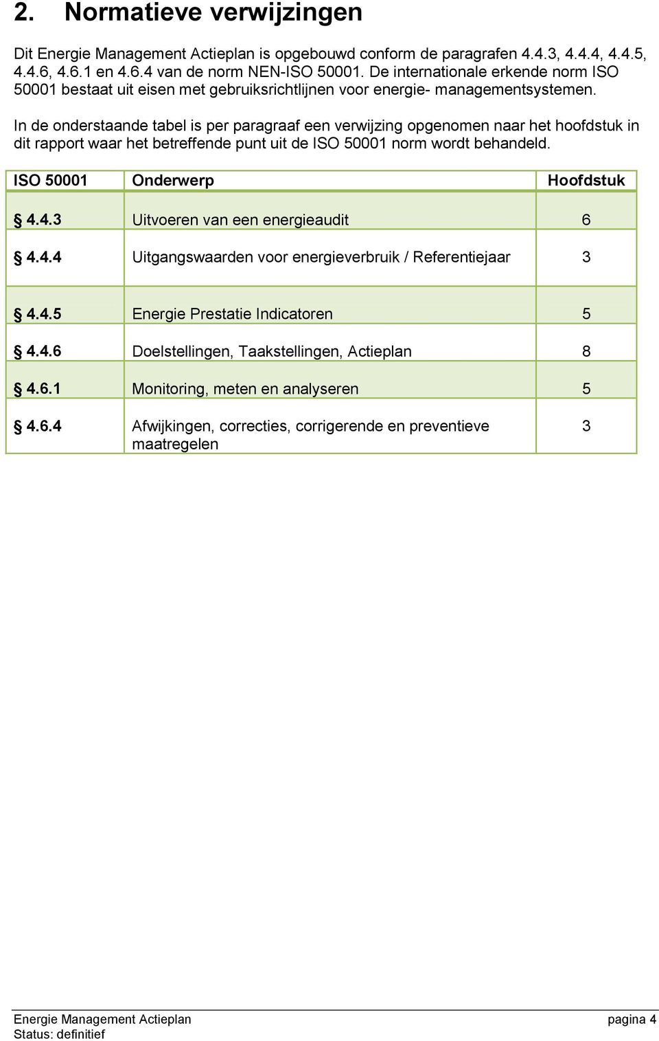 In de onderstaande tabel is per paragraaf een verwijzing opgenomen naar het hoofdstuk in dit rapport waar het betreffende punt uit de ISO 50001 norm wordt behandeld. ISO 50001 Onderwerp Hoofdstuk 4.