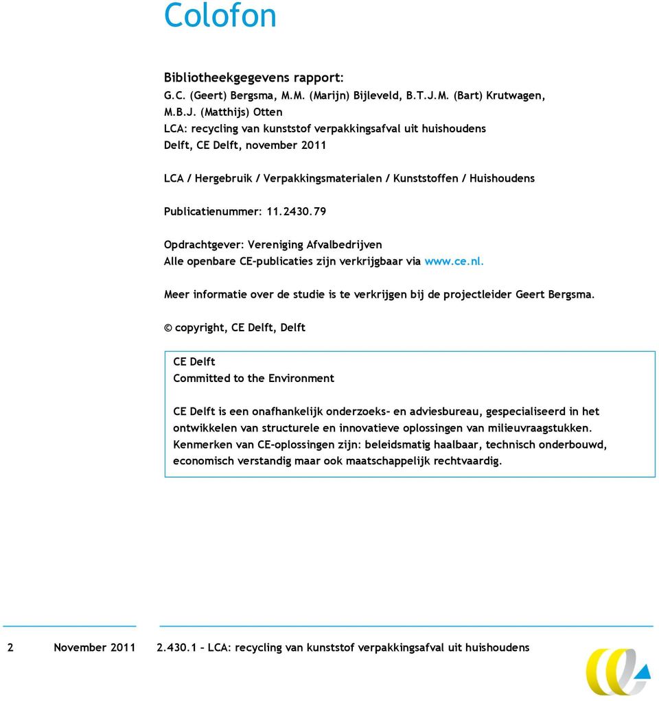(Matthijs) Otten LCA: recycling van kunststof verpakkingsafval uit huishoudens Delft, CE Delft, november 2011 LCA / Hergebruik / Verpakkingsmaterialen / Kunststoffen / Huishoudens Publicatienummer: