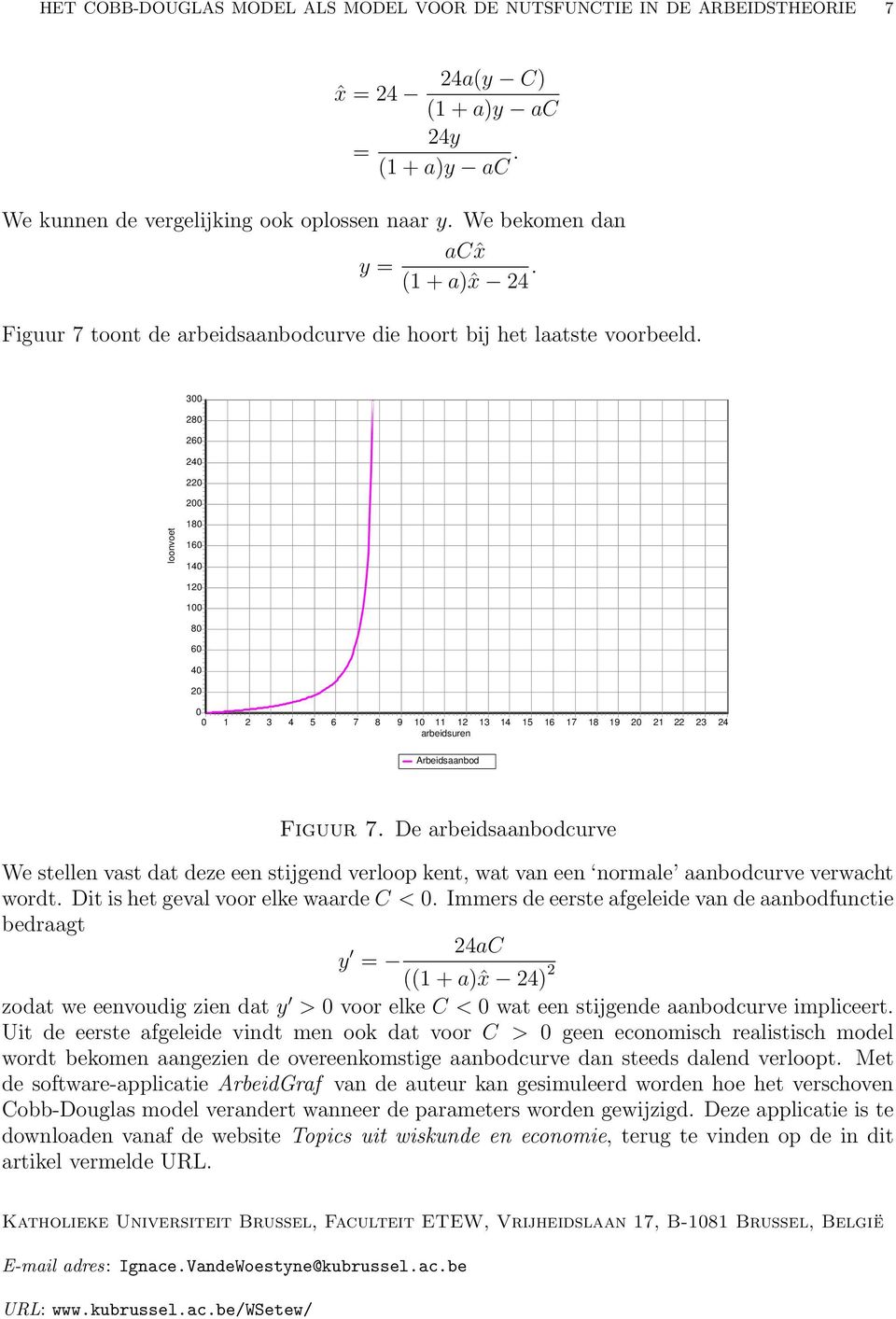 De arbeidsaanbodcurve We stellen vast dat deze een stijgend verloop kent, wat van een normale aanbodcurve verwacht wordt. Dit is het geval voor elke waarde C <.