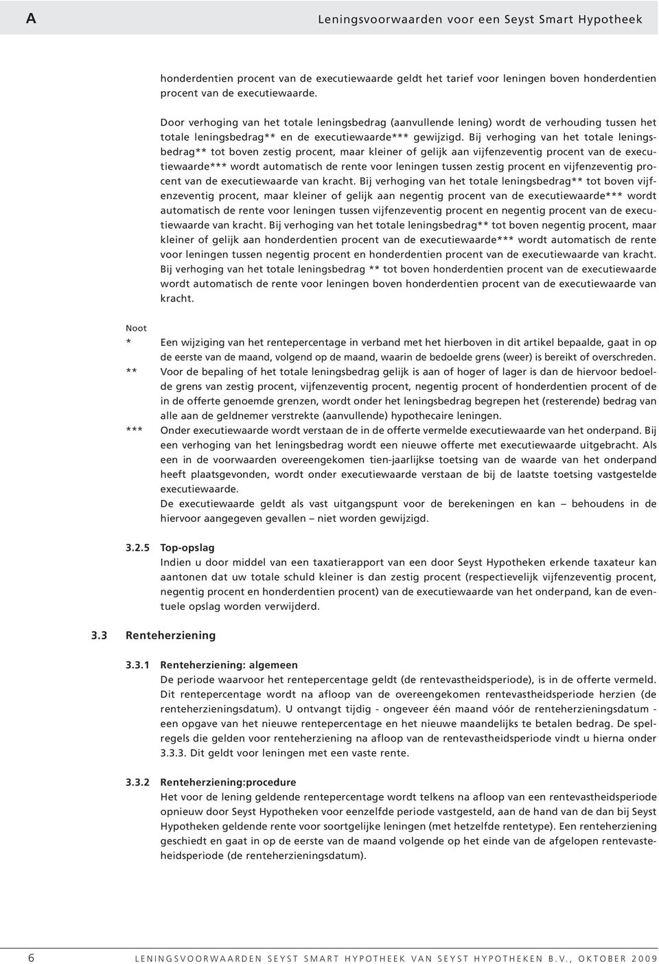 Bij verhoging van het totale leningsbedrag** tot boven zestig procent, maar kleiner of gelijk aan vijfenzeventig procent van de executiewaarde*** wordt automatisch de rente voor leningen tussen