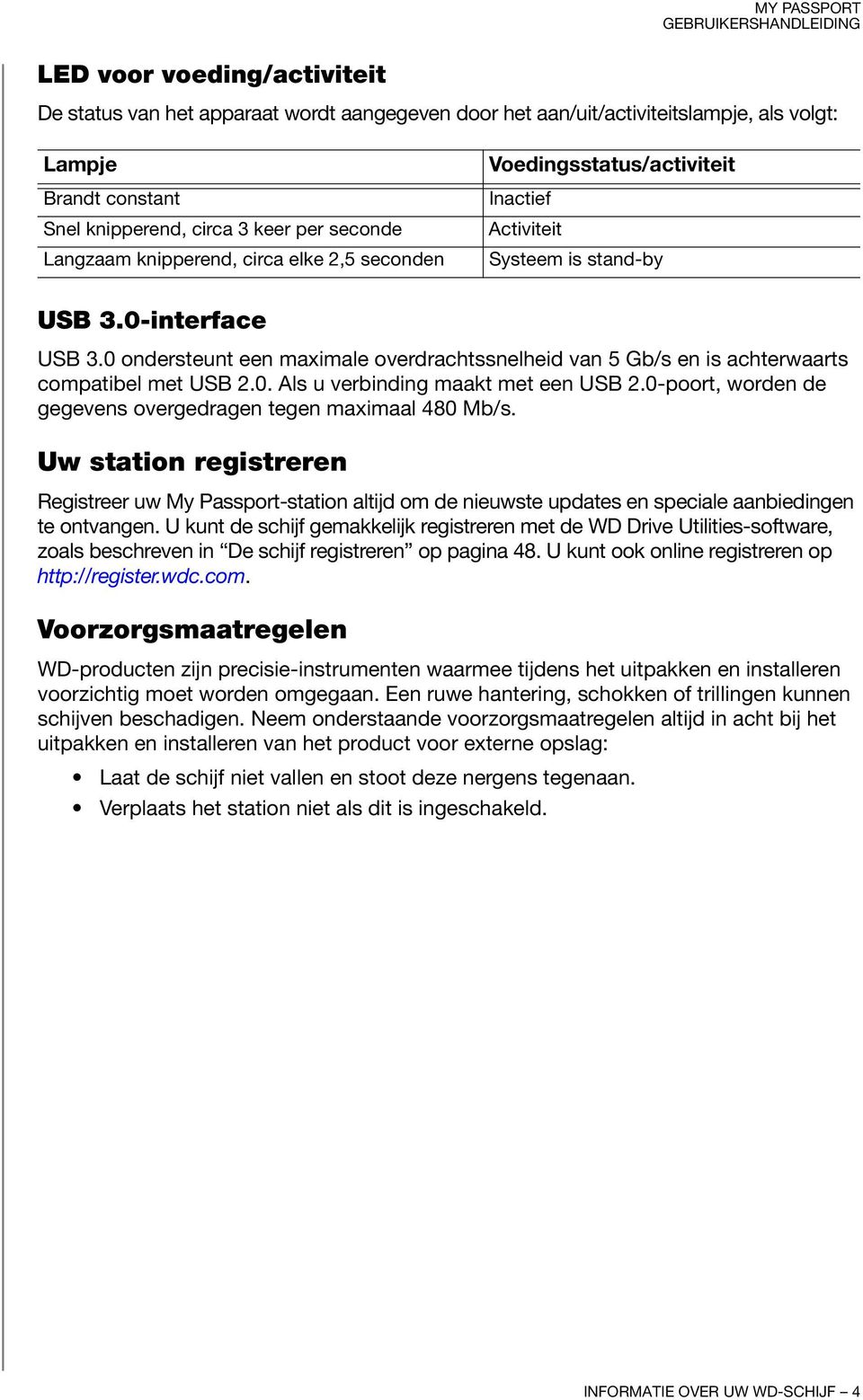 0 ondersteunt een maximale overdrachtssnelheid van 5 Gb/s en is achterwaarts compatibel met USB 2.0. Als u verbinding maakt met een USB 2.