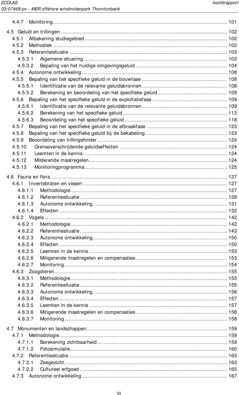 .. 109 4.5.6 Bepaling van het specifieke geluid in de exploitatiefase... 109 4.5.6.1 Identificatie van de relevante geluidsbronnen... 109 4.5.6.2 Berekening van het specifieke geluid... 113 4.5.6.3 Beoordeling van het specifieke geluid.