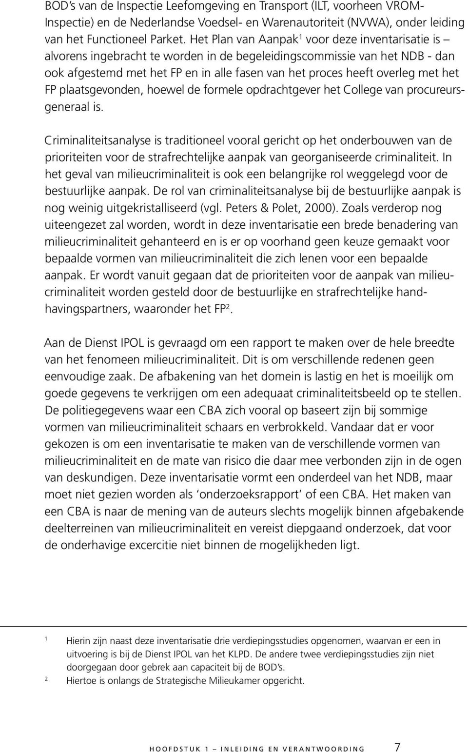 met het FP plaatsgevonden, hoewel de formele opdrachtgever het College van procureursgeneraal is.