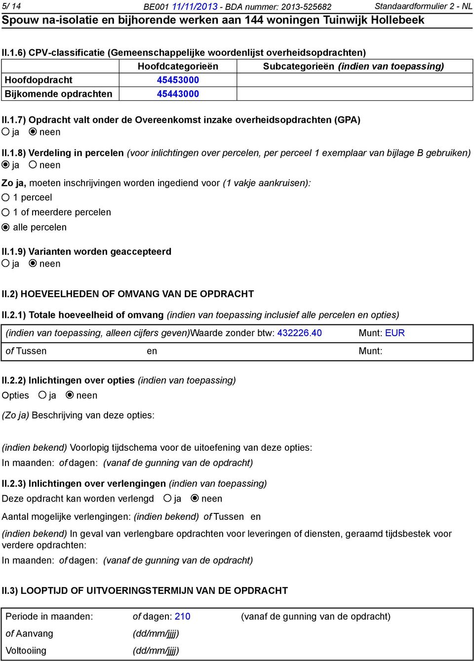 moeten inschrijvingen worden ingediend voor (1 vakje aankruisen): 1 perceel 1 of meerdere percelen alle percelen II.1.9) Varianten worden geaccepteerd II.2) HOEVEELHEDEN OF OMVANG VAN DE OPDRACHT II.