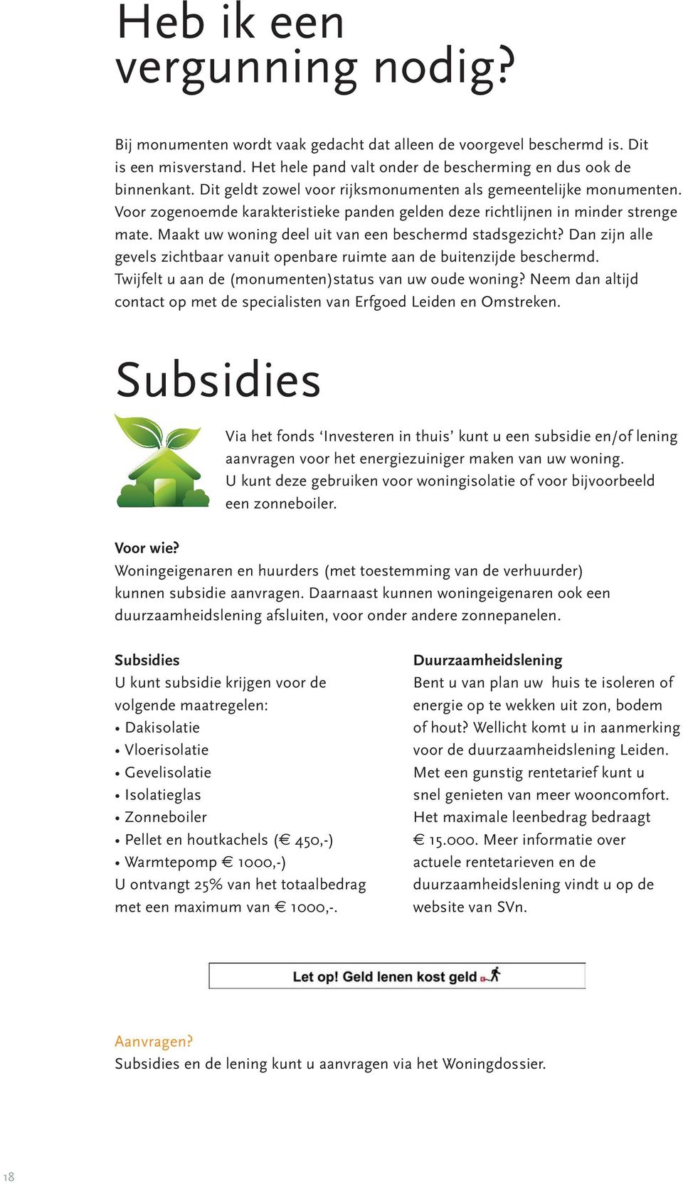 Maakt uw woning deel uit van een beschermd stadsgezicht? Dan zijn alle gevels zichtbaar vanuit openbare ruimte aan de buitenzijde beschermd. Twijfelt u aan de (monumenten)status van uw oude woning?