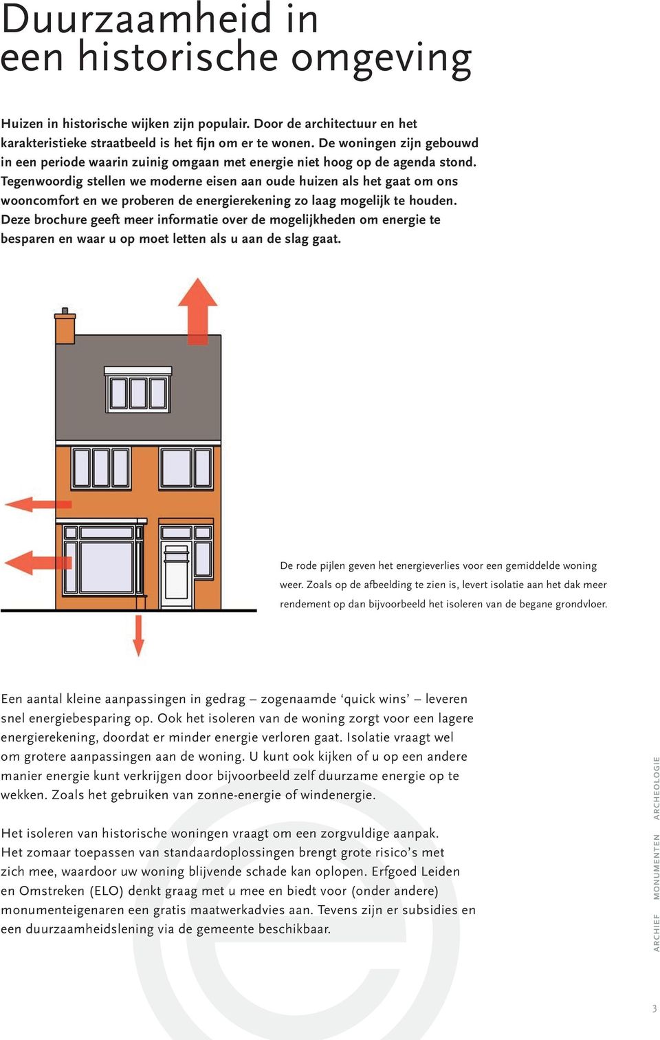 Tegenwoordig stellen we moderne eisen aan oude huizen als het gaat om ons wooncomfort en we proberen de energierekening zo laag mogelijk te houden.