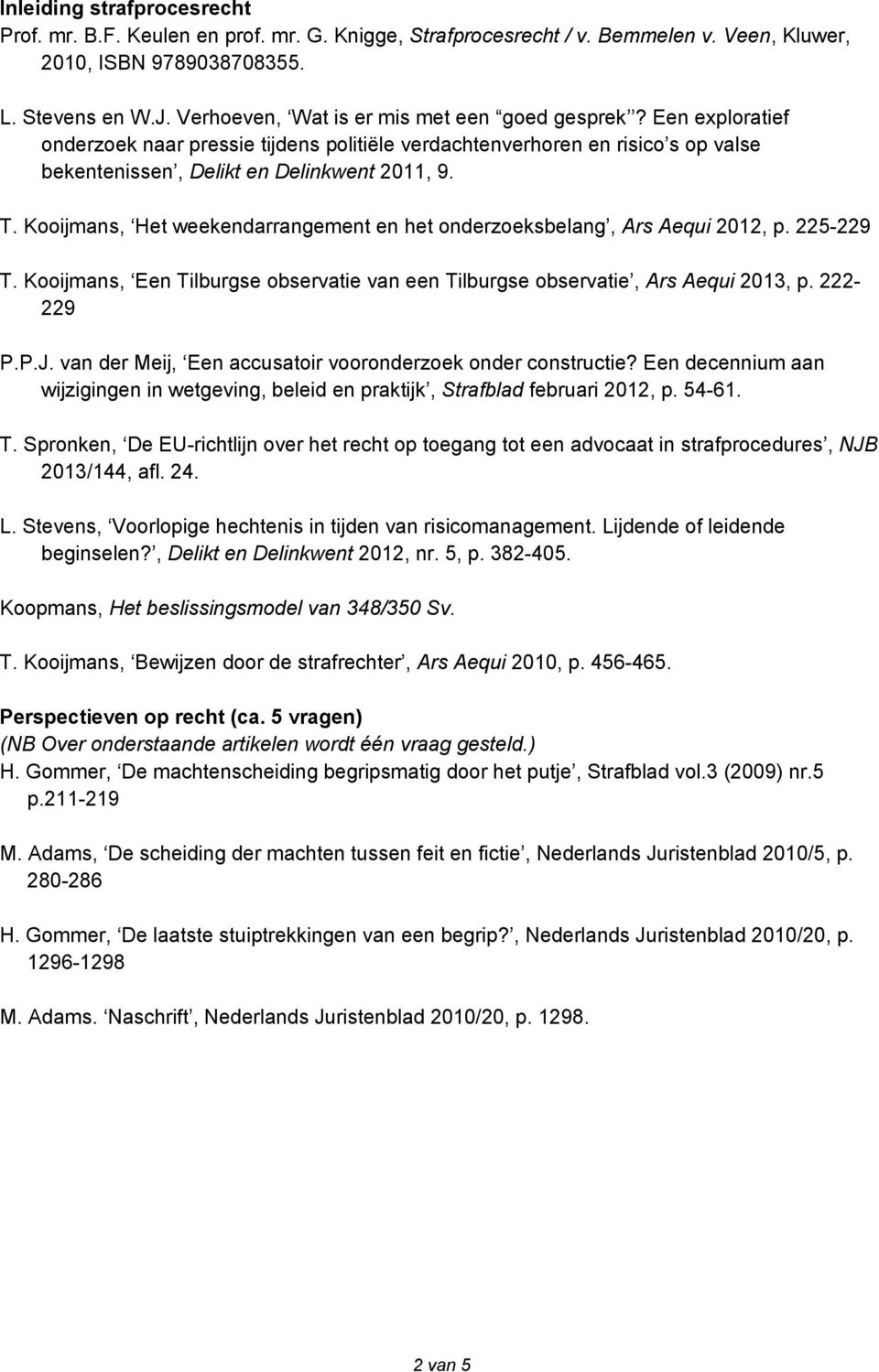 Kooijmans, Het weekendarrangement en het onderzoeksbelang, Ars Aequi 2012, p. 225-229 T. Kooijmans, Een Tilburgse observatie van een Tilburgse observatie, Ars Aequi 2013, p. 222-229 P.P.J.