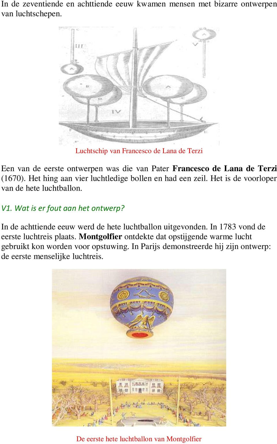 Het hing aan vier luchtledige bollen en had een zeil. Het is de voorloper van de hete luchtballon. V1. Wat is er fout aan het ontwerp?