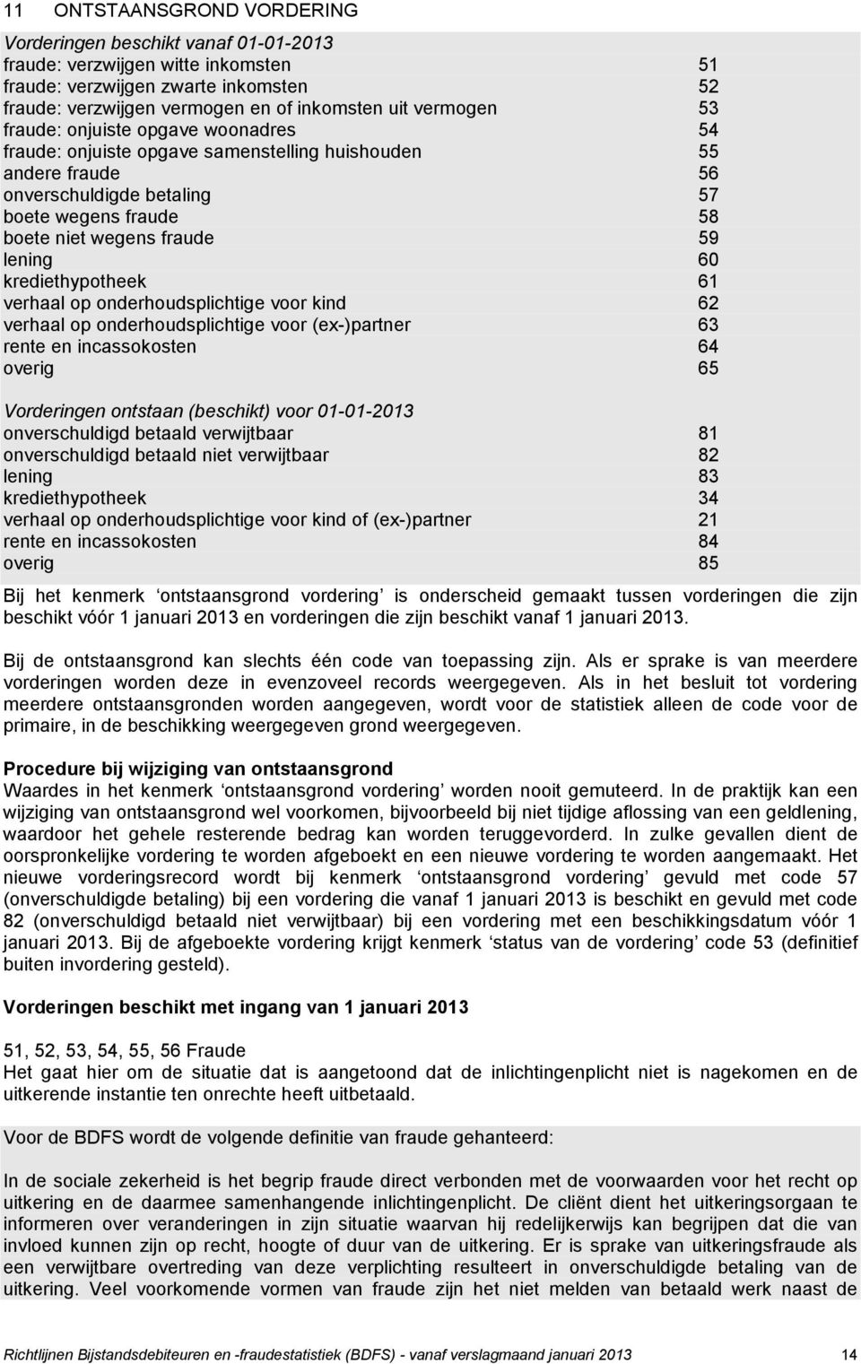 krediethypotheek 61 verhaal op onderhoudsplichtige voor kind 62 verhaal op onderhoudsplichtige voor (ex-)partner 63 rente en incassokosten 64 overig 65 Vorderingen ontstaan (beschikt) voor 01-01-2013