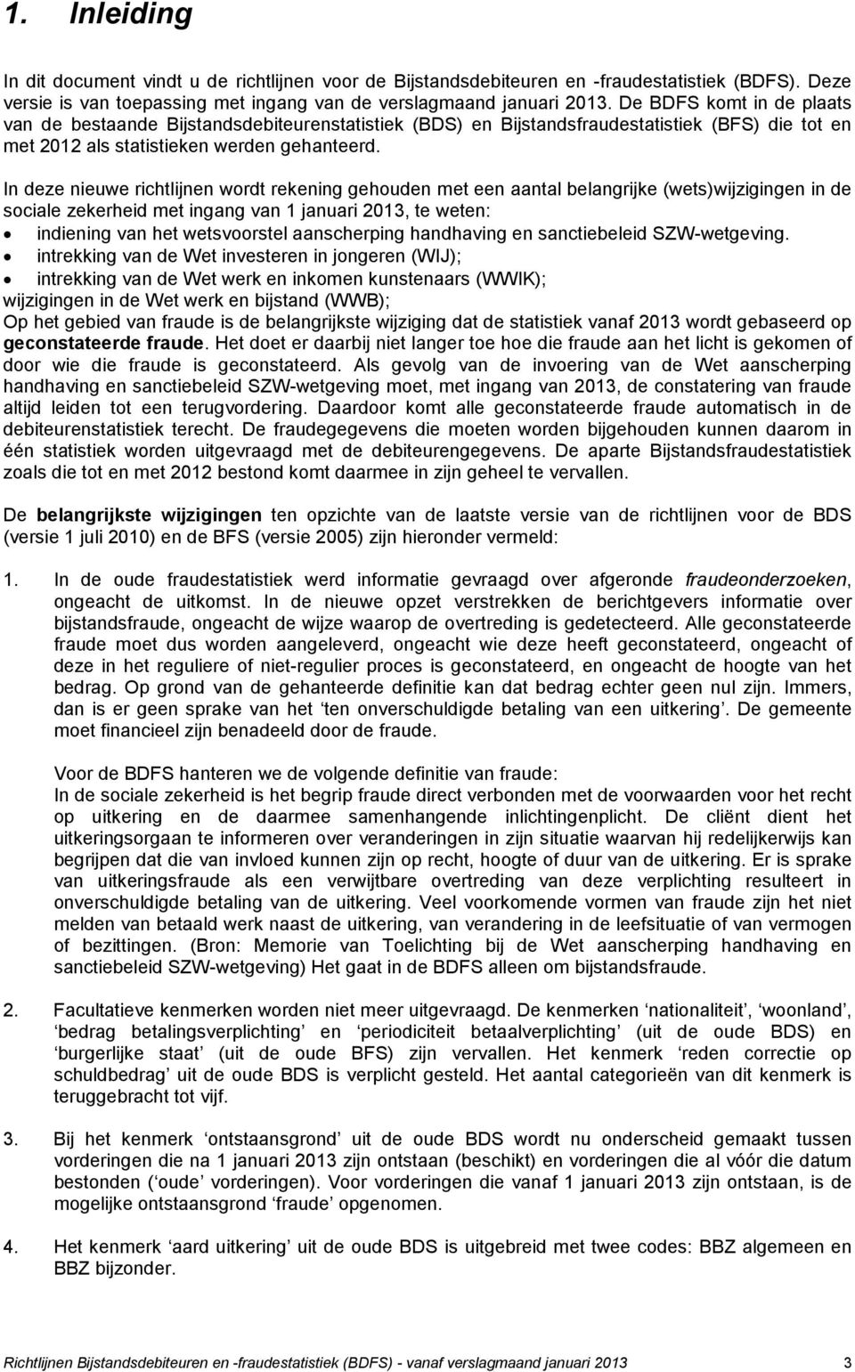 In deze nieuwe richtlijnen wordt rekening gehouden met een aantal belangrijke (wets)wijzigingen in de sociale zekerheid met ingang van 1 januari 2013, te weten: indiening van het wetsvoorstel