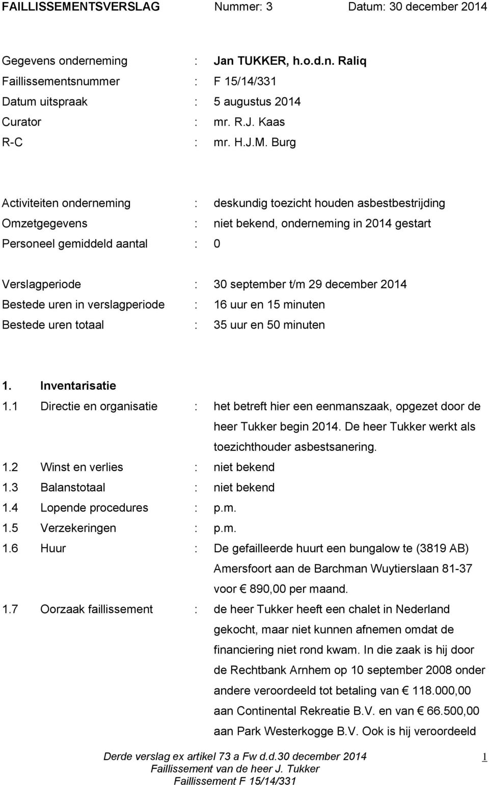 Burg Activiteiten onderneming : deskundig toezicht houden asbestbestrijding Omzetgegevens : niet bekend, onderneming in 2014 gestart Personeel gemiddeld aantal : 0 Verslagperiode : 30 september t/m