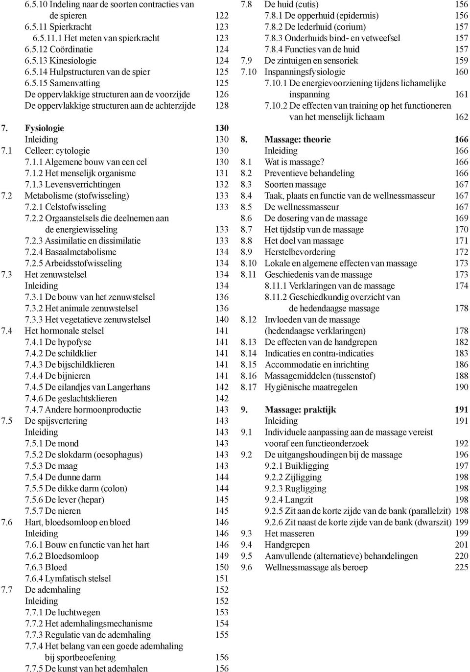 1.2 Het menselijk organisme 131 7.1.3 Levensverrichtingen 132 7.2 Metabolisme (stofwisseling) 133 7.2.1 Celstofwisseling 133 7.2.2 Orgaanstelsels die deelnemen aan de energie wisseling 133 7.2.3 Assimilatie en dissimilatie 133 7.