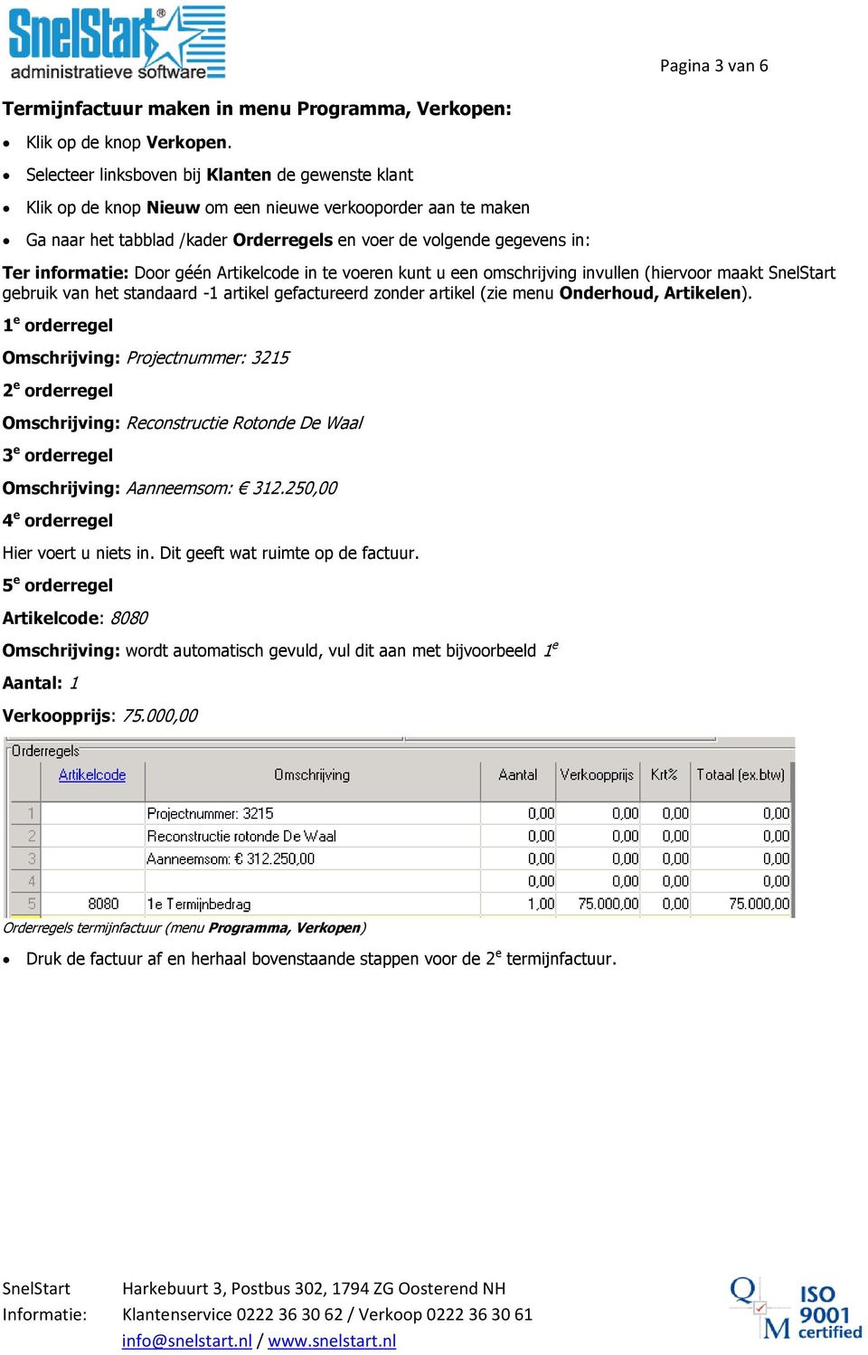 informatie: Door géén Artikelcode in te voeren kunt u een omschrijving invullen (hiervoor maakt SnelStart gebruik van het standaard -1 artikel gefactureerd zonder artikel (zie menu Onderhoud,