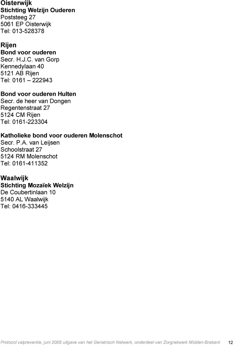 de heer van Dongen Regentenstraat 27 5124 CM Rijen Tel: 0161-223304 Katholieke bond voor ouderen Molenschot Secr. P.A.