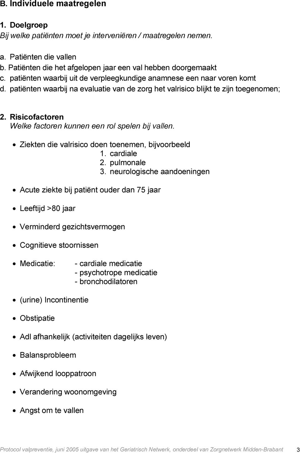 Risicofactoren Welke factoren kunnen een rol spelen bij vallen. Ziekten die valrisico doen toenemen, bijvoorbeeld 1. cardiale 2. pulmonale 3.