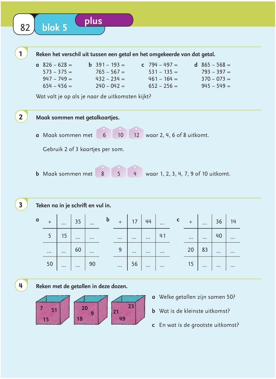 396 370 073 = 297 945 549 = 396 Wat valt je op als je naar de uitkomsten kijkt? In het midden staat telkens een 9 en het eerste en laatste cijfer zijn samen 9. Maak sommen met getalkaartjes.