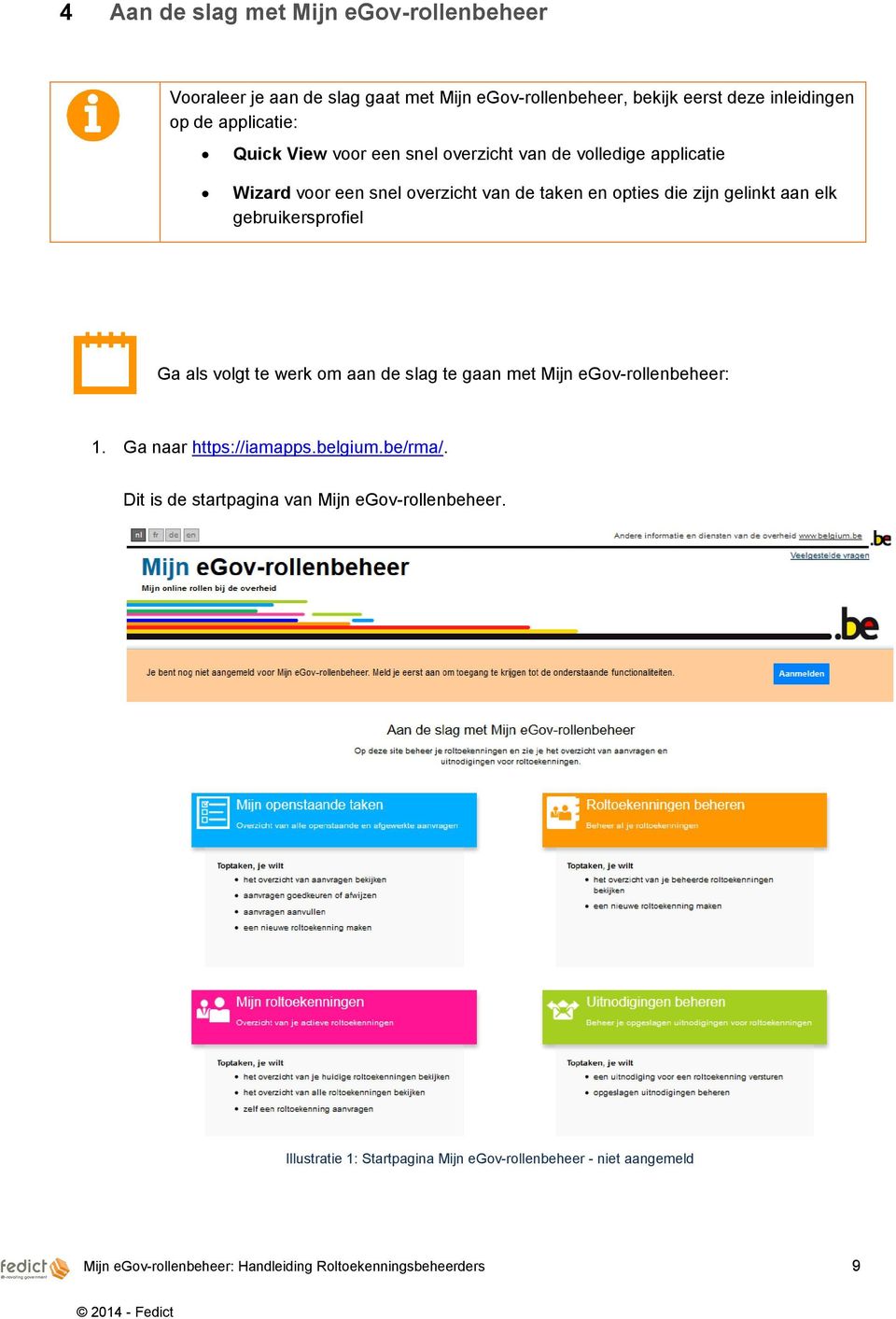 gebruikersprofiel Ga als volgt te werk om aan de slag te gaan met Mijn egov-rollenbeheer: 1. Ga naar https://iamapps.belgium.be/rma/.