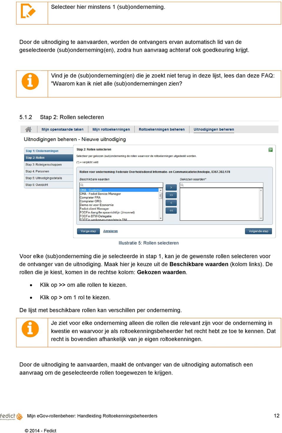 Vind je de (sub)onderneming(en) die je zoekt niet terug in deze lijst, lees dan deze FAQ: "Waarom kan ik niet alle (sub)ondernemingen zien? 5.1.