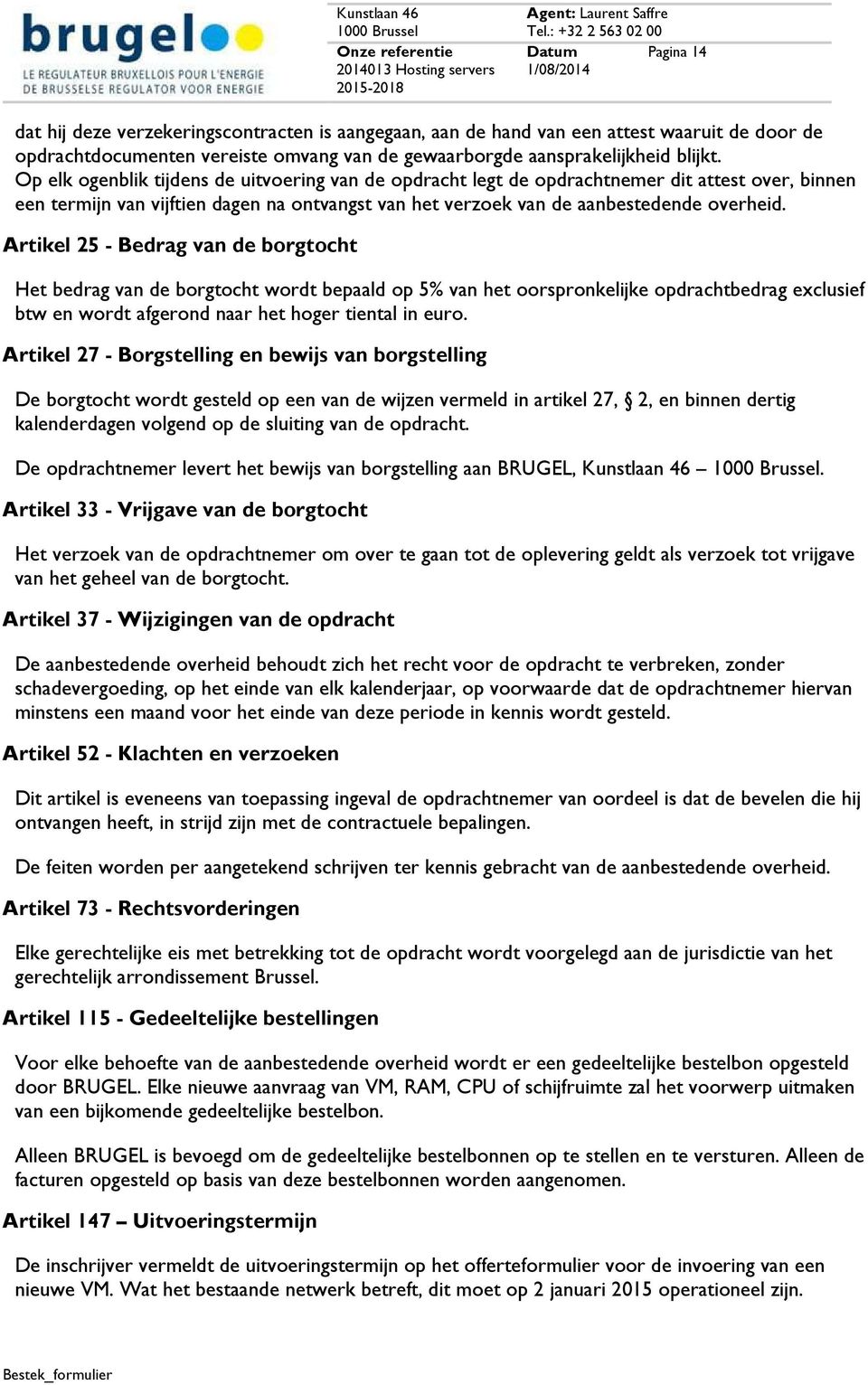 Artikel 25 - Bedrag van de borgtocht Het bedrag van de borgtocht wordt bepaald op 5% van het oorspronkelijke opdrachtbedrag exclusief btw en wordt afgerond naar het hoger tiental in euro.